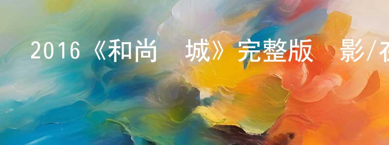 仇凱凱發布2016《和尚進城》完整版電影/在線觀看/百度云-美劇天堂